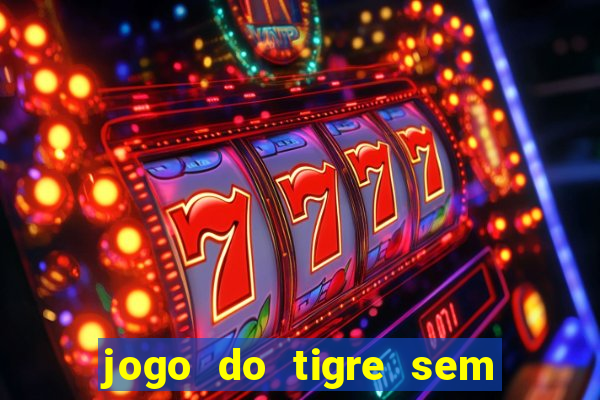 jogo do tigre sem deposito minimo